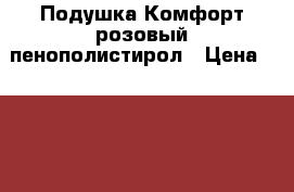 Подушка Комфорт розовый пенополистирол › Цена ­ 1 400 - Свердловская обл., Екатеринбург г. Мебель, интерьер » Диваны и кресла   . Свердловская обл.